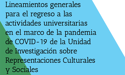 Lineamientos generales para el regreso a las actividades universitarias en el marco de la pandemia de COVID-19 de la Unidad de Investigación sobre Representaciones Culturales y Sociales