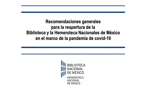 Recomendaciones generales para la reapertura de la Biblioteca y la Hemeroteca Nacionales de México en el marco de la pandemia de covid-19